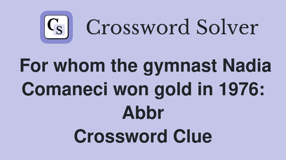For whom the gymnast Nadia Comaneci won gold in 1976: Abbr Crossword Clue