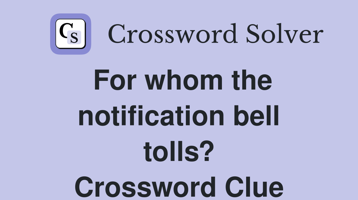 For whom the notification bell tolls? Crossword Clue