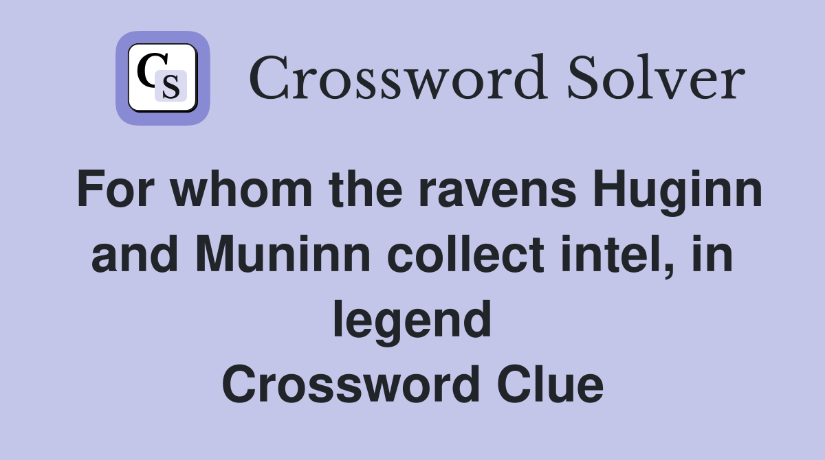 For whom the ravens Huginn and Muninn collect intel, in legend Crossword Clue