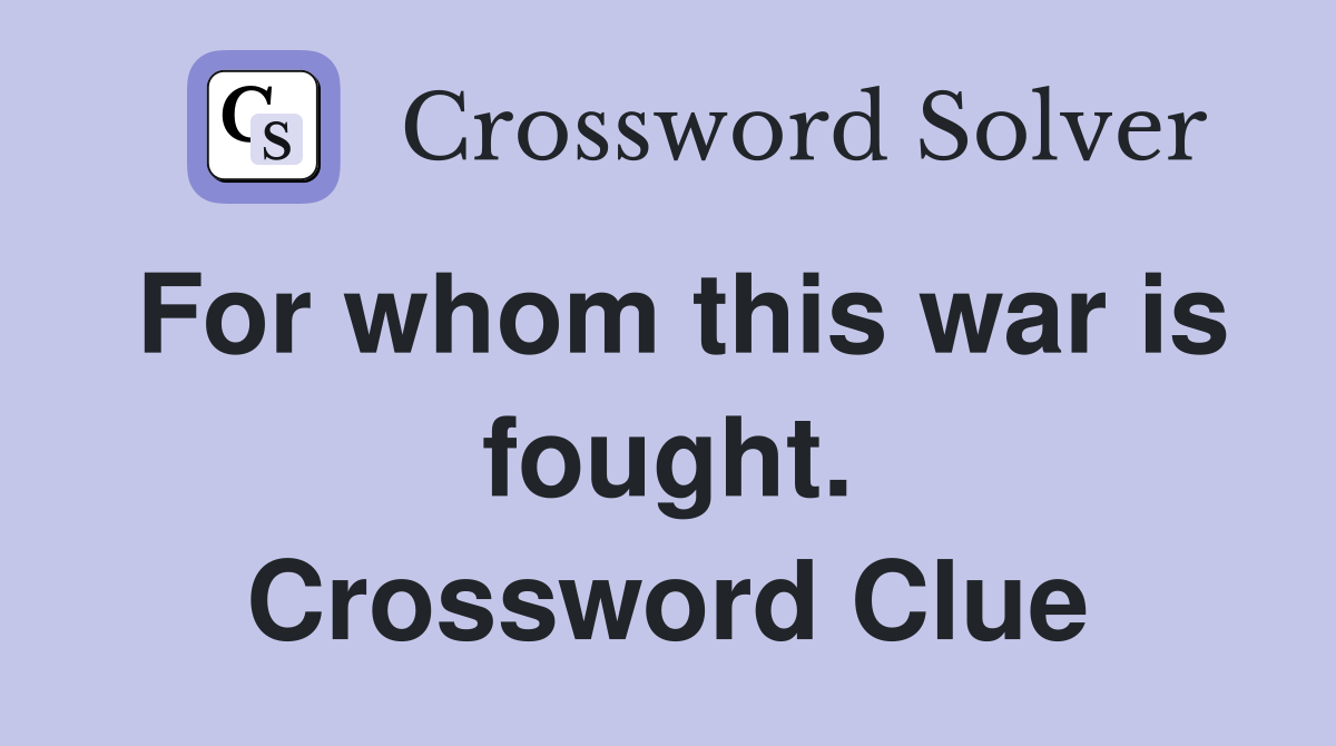 For whom this war is fought. Crossword Clue