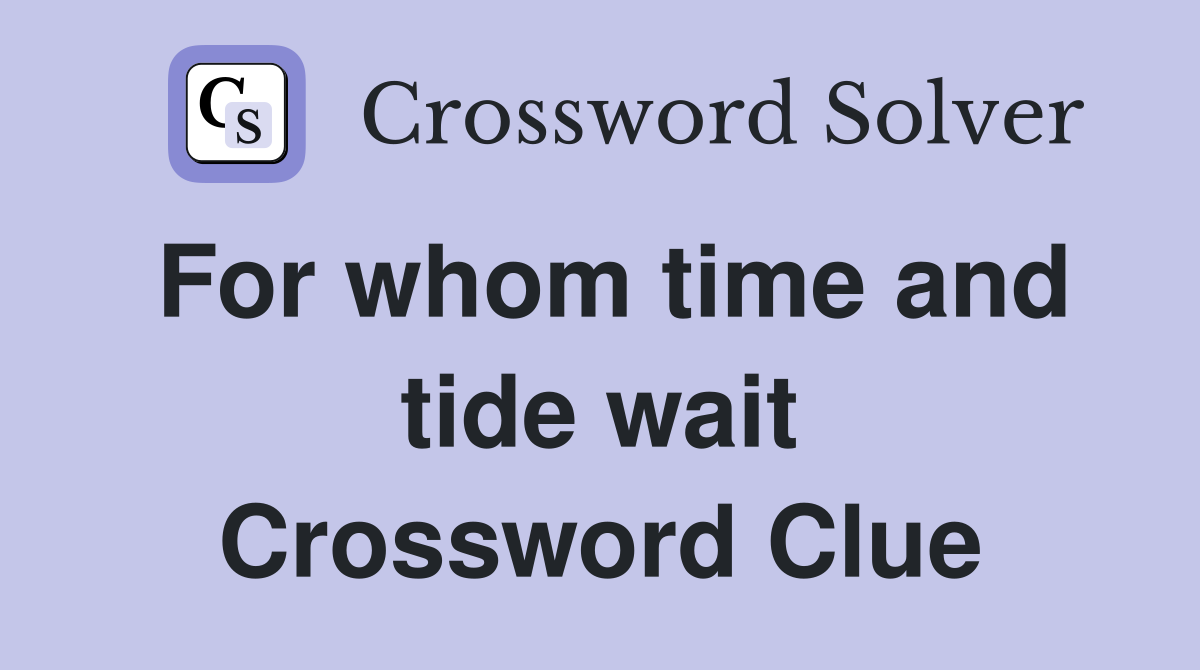 For whom time and tide wait Crossword Clue