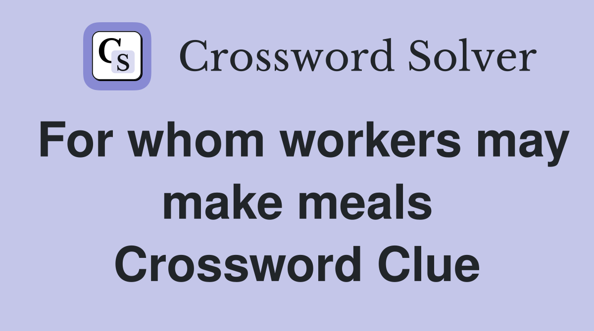 For whom workers may make meals Crossword Clue