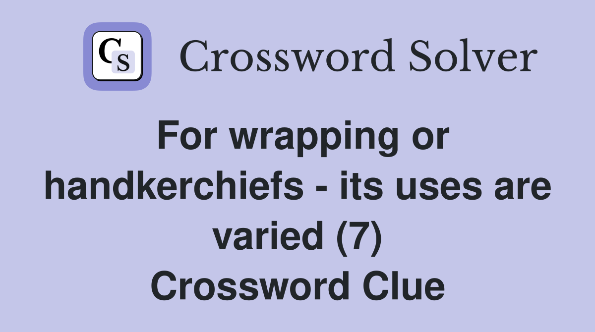 For wrapping or handkerchiefs - its uses are varied (7) Crossword Clue