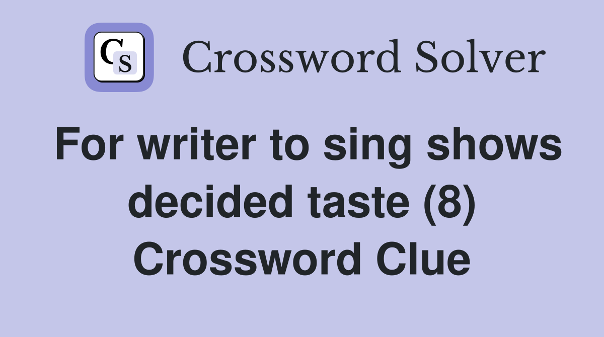 For writer to sing shows decided taste (8) Crossword Clue