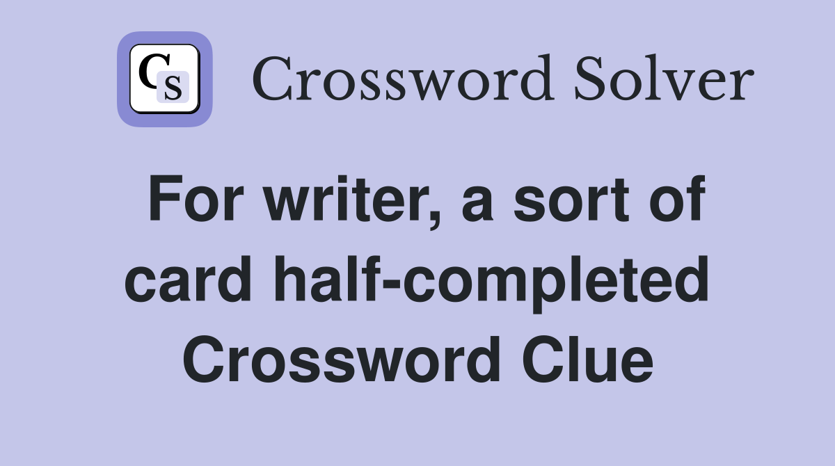 For writer, a sort of card half-completed Crossword Clue
