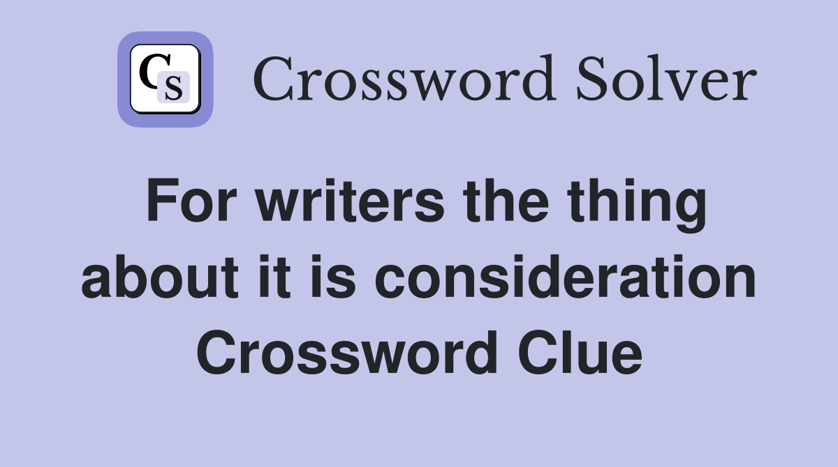 For writers the thing about it is consideration Crossword Clue
