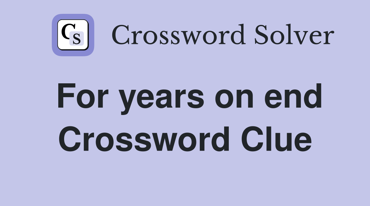 For years on end Crossword Clue