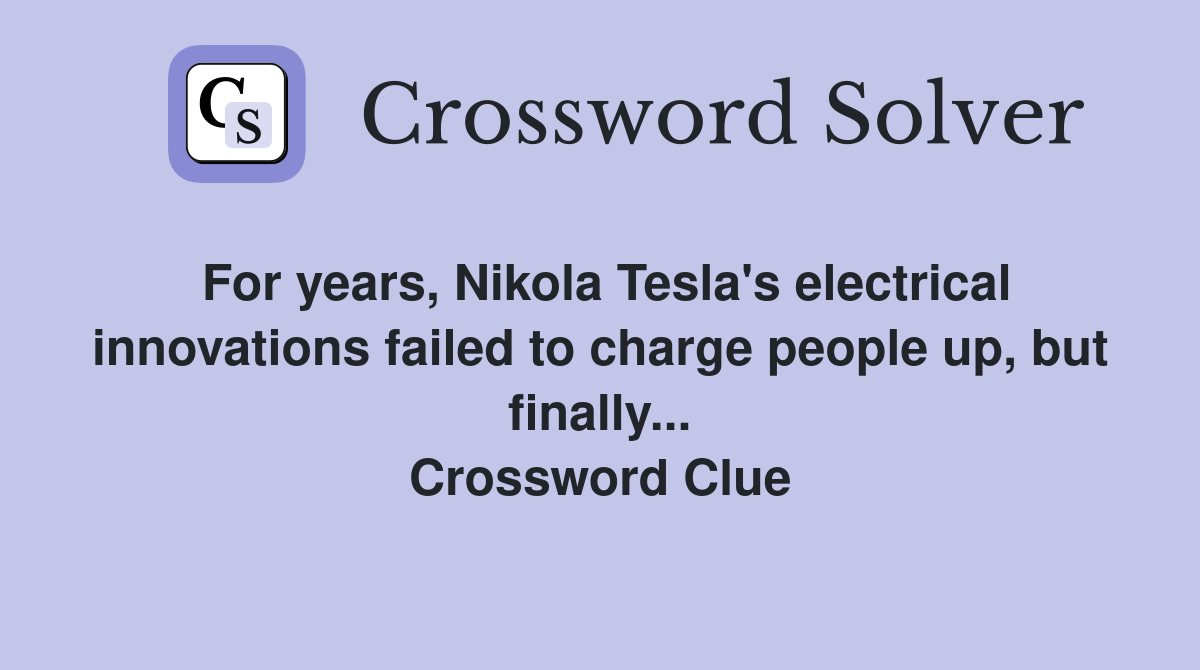 For years, Nikola Tesla's electrical innovations failed to charge people up, but finally... Crossword Clue