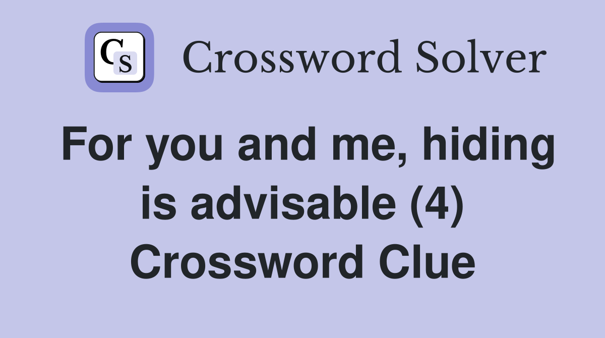 For you and me, hiding is advisable (4) Crossword Clue