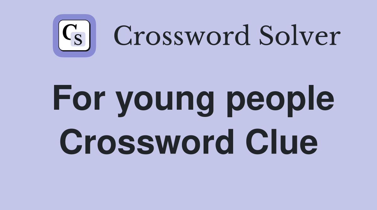 For young people Crossword Clue