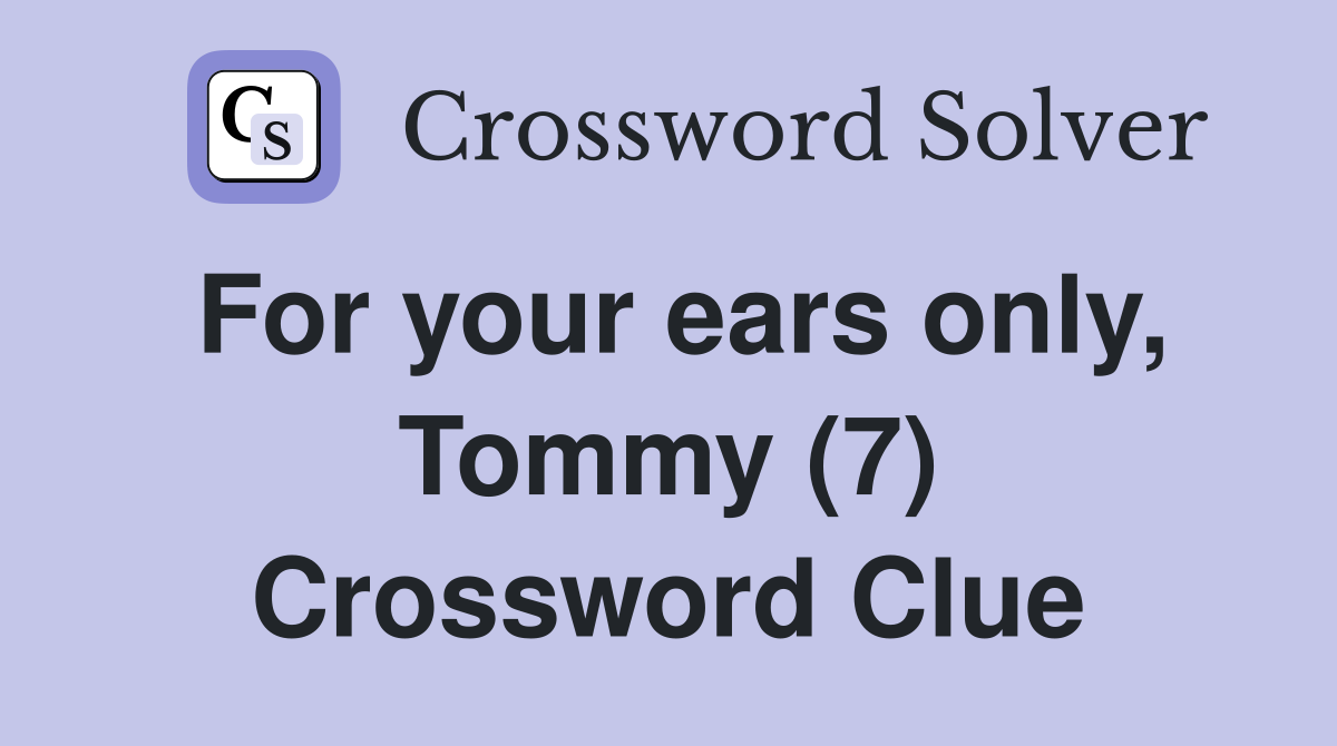 For your ears only, Tommy (7) Crossword Clue