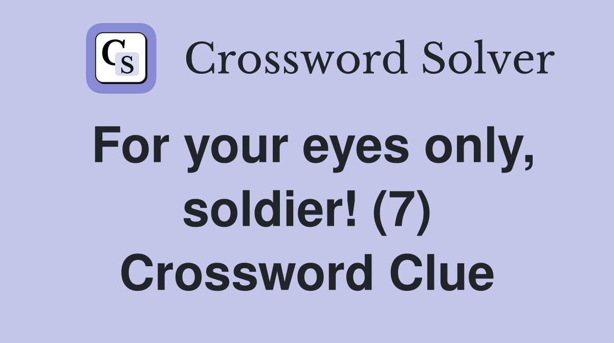 For your eyes only, soldier! (7) Crossword Clue