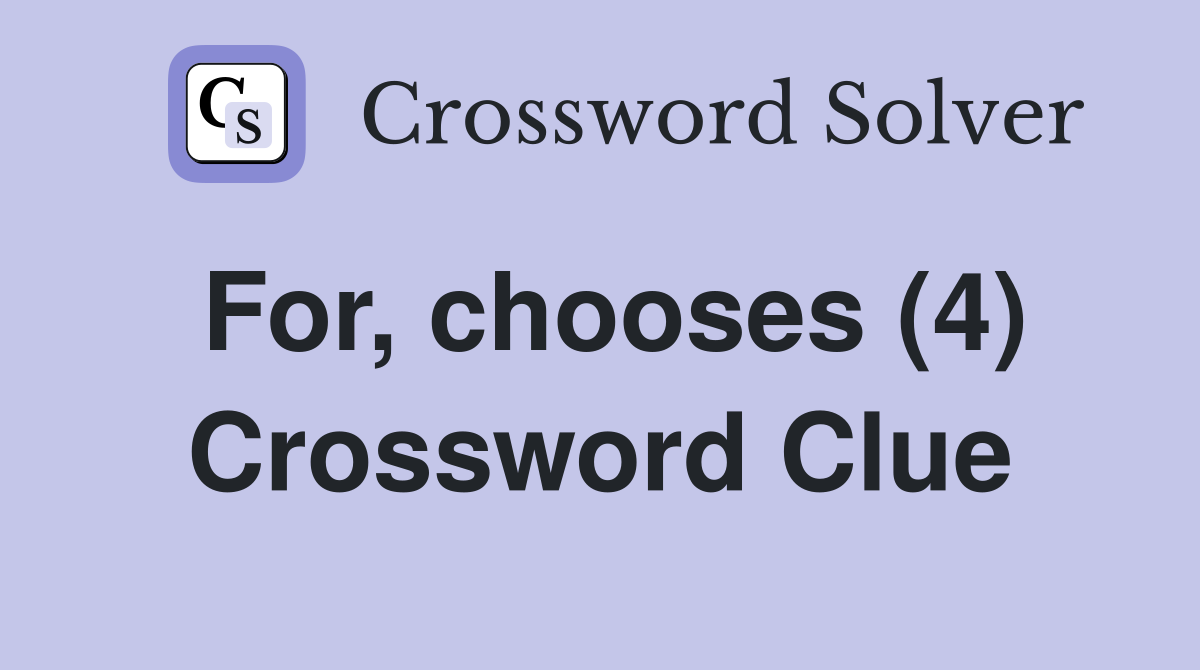 For, chooses (4) Crossword Clue