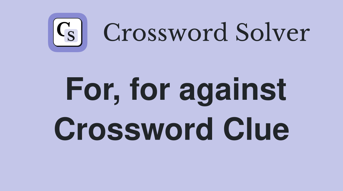 For, for against Crossword Clue