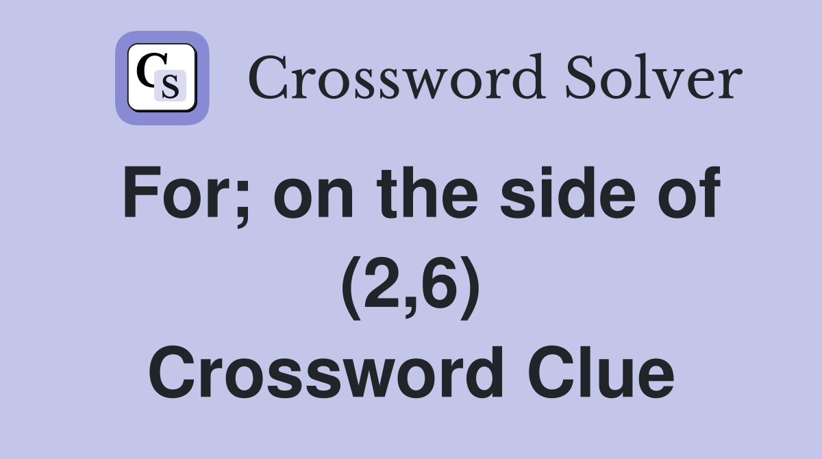 For; on the side of (2,6) Crossword Clue