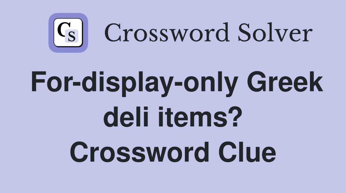 For-display-only Greek deli items? Crossword Clue