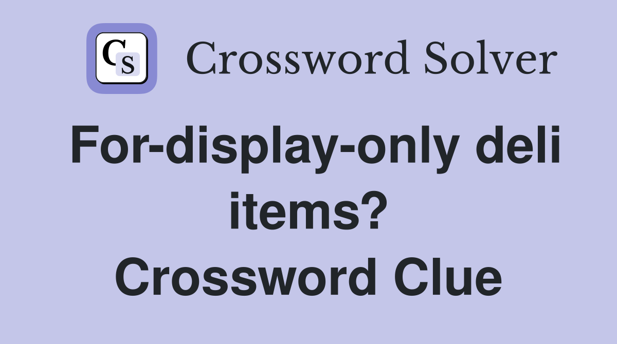For-display-only deli items? Crossword Clue
