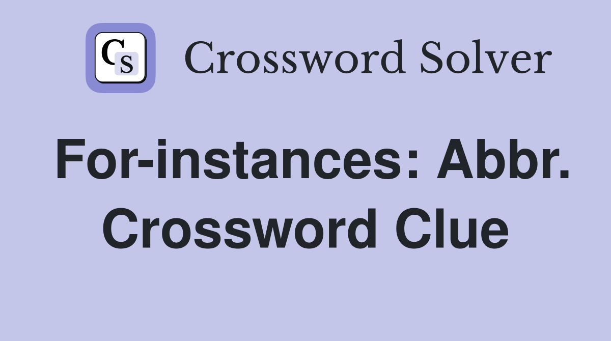For-instances: Abbr. Crossword Clue