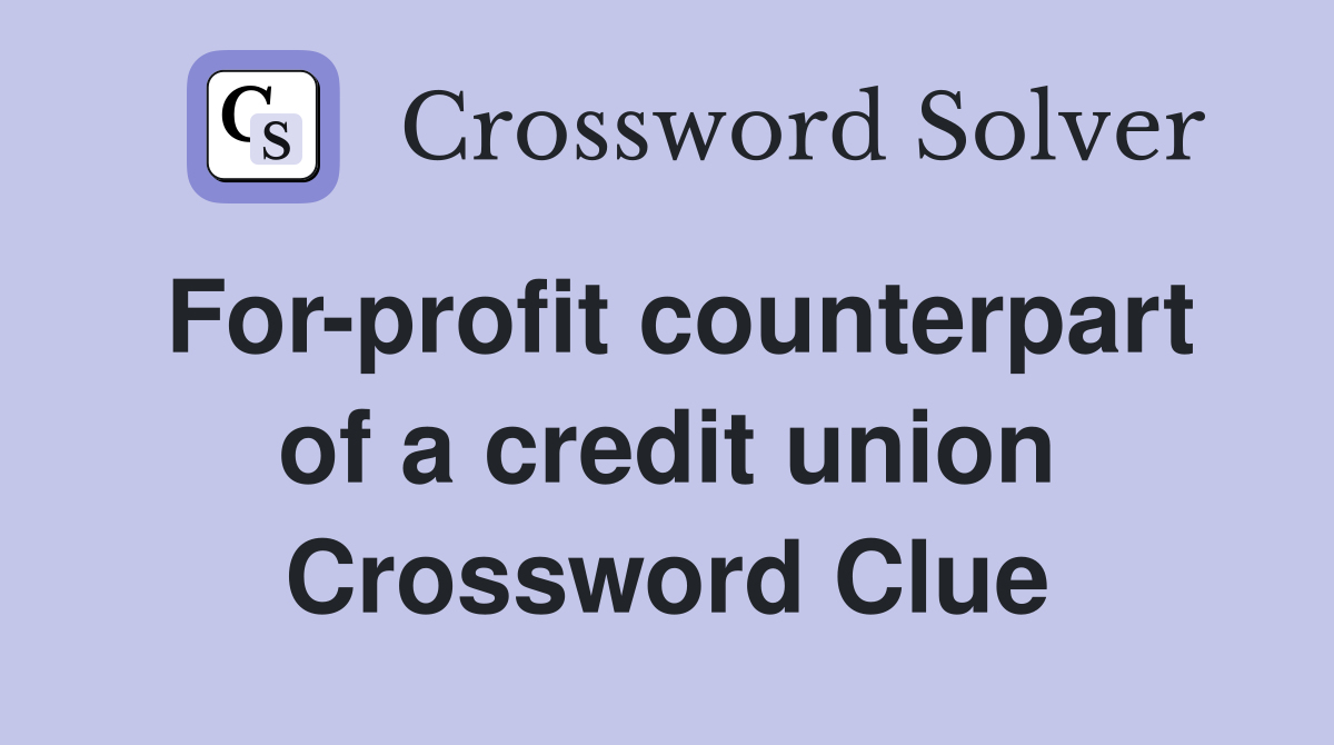 For-profit counterpart of a credit union Crossword Clue