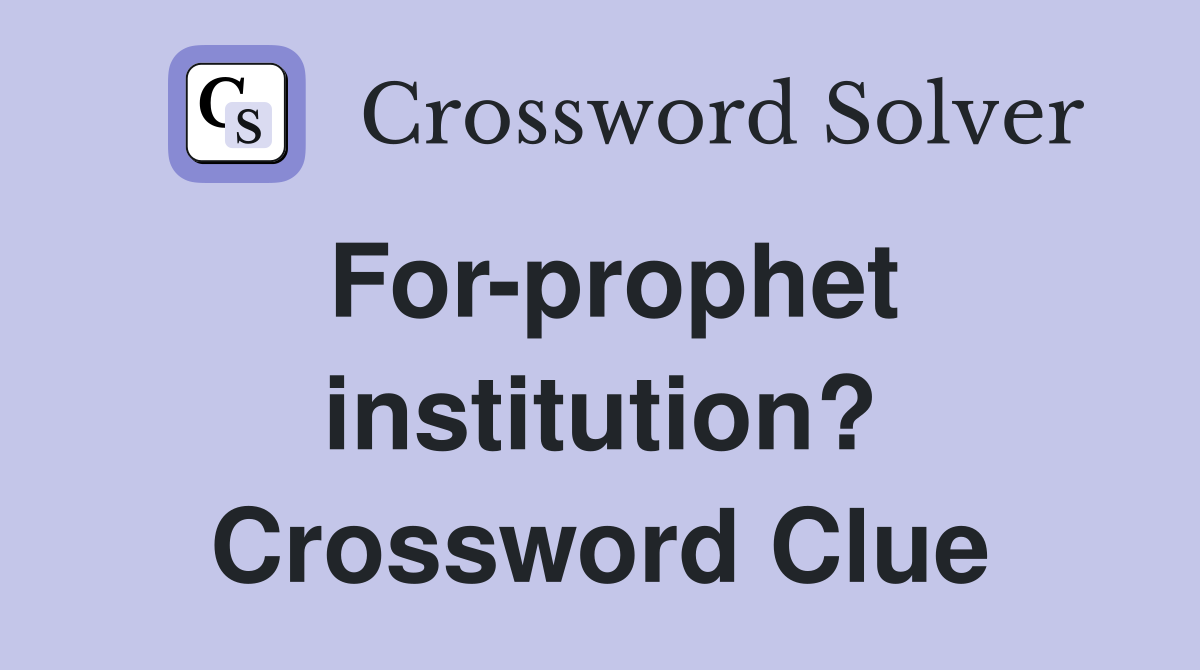 For-prophet institution? Crossword Clue