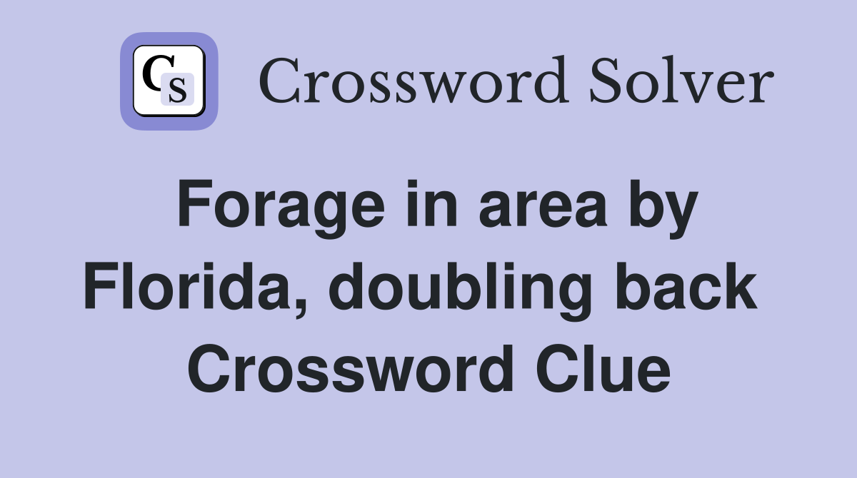 Forage in area by Florida, doubling back  Crossword Clue