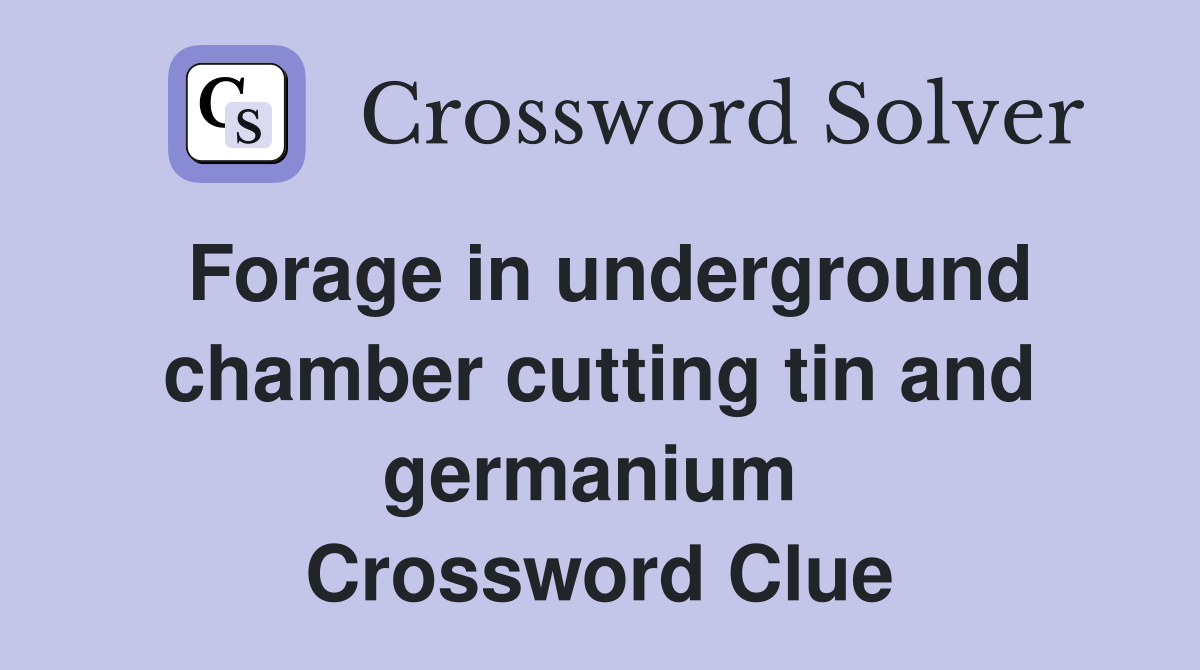 Forage in underground chamber cutting tin and germanium  Crossword Clue