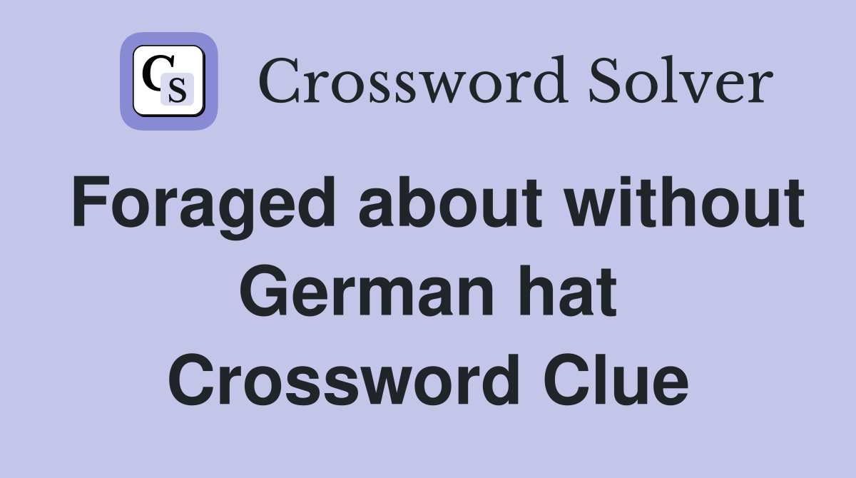 Foraged about without German hat Crossword Clue