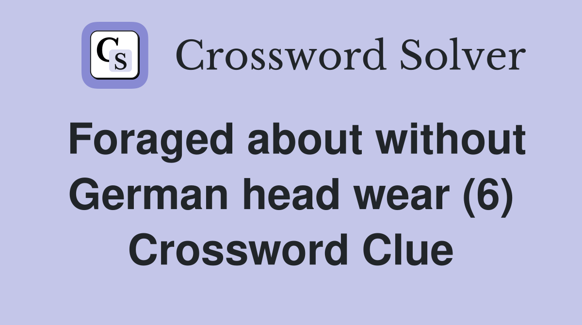 Foraged about without German head wear (6) Crossword Clue