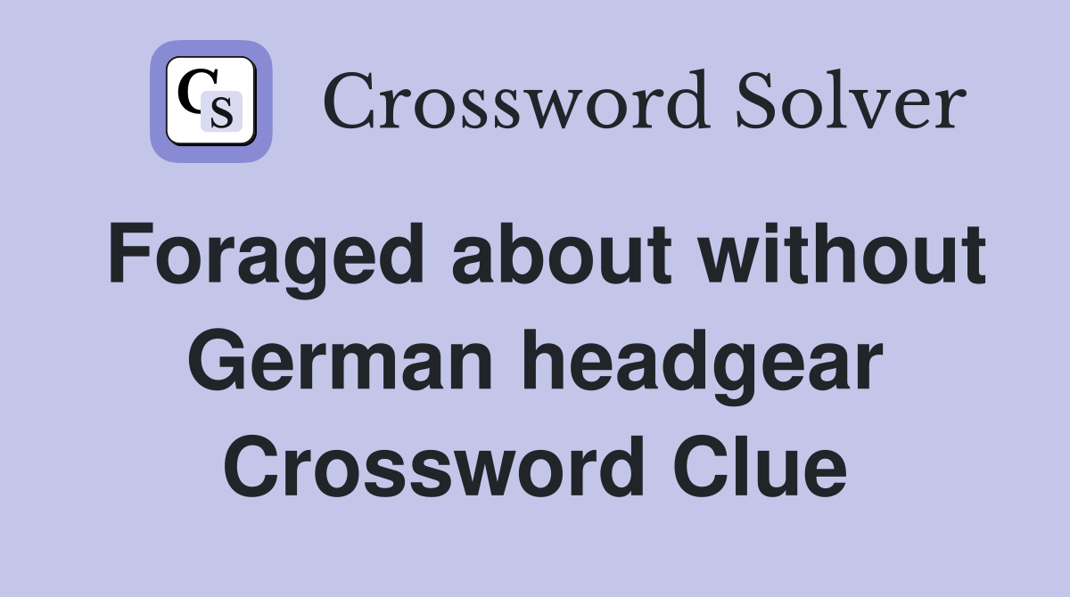 Foraged about without German headgear Crossword Clue