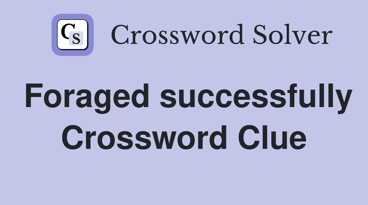 Foraged successfully Crossword Clue