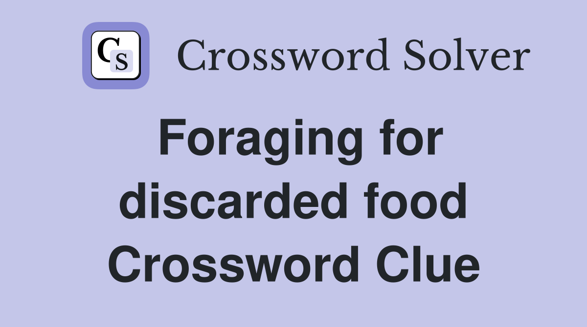 Foraging for discarded food Crossword Clue