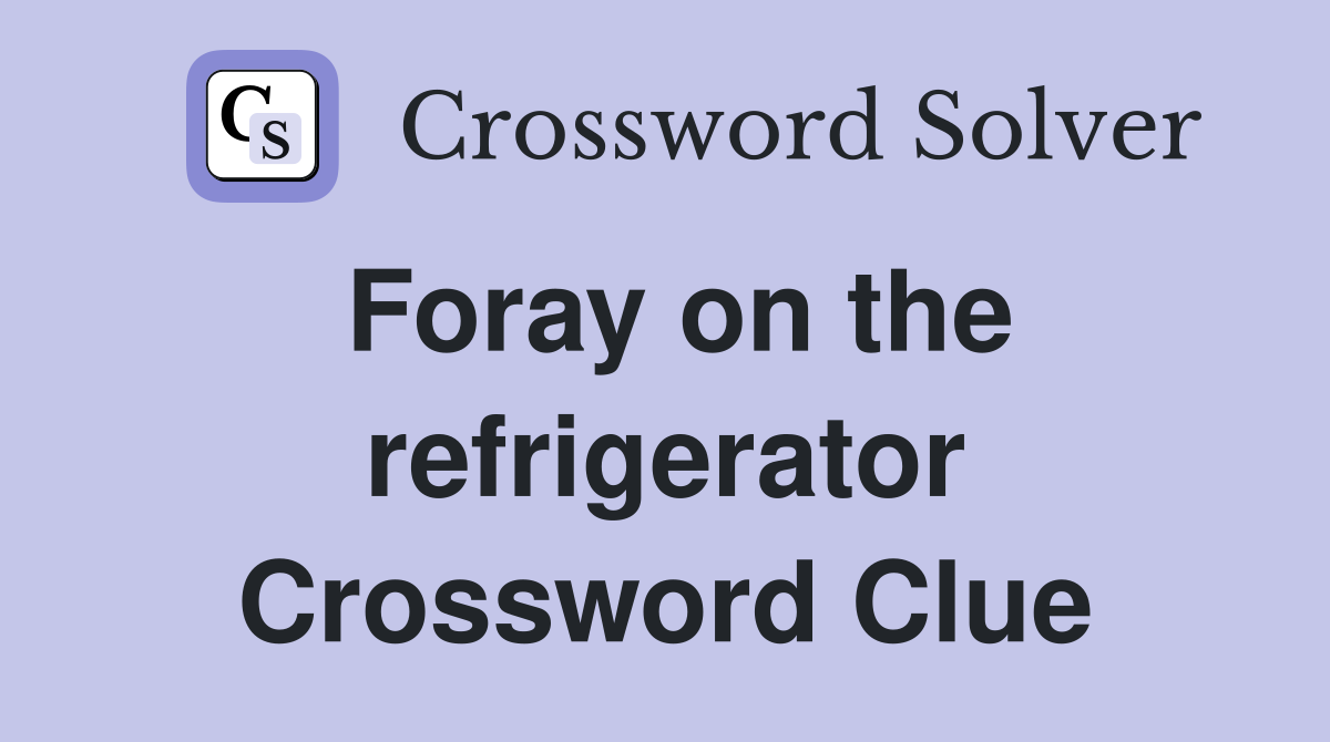 Foray on the refrigerator Crossword Clue