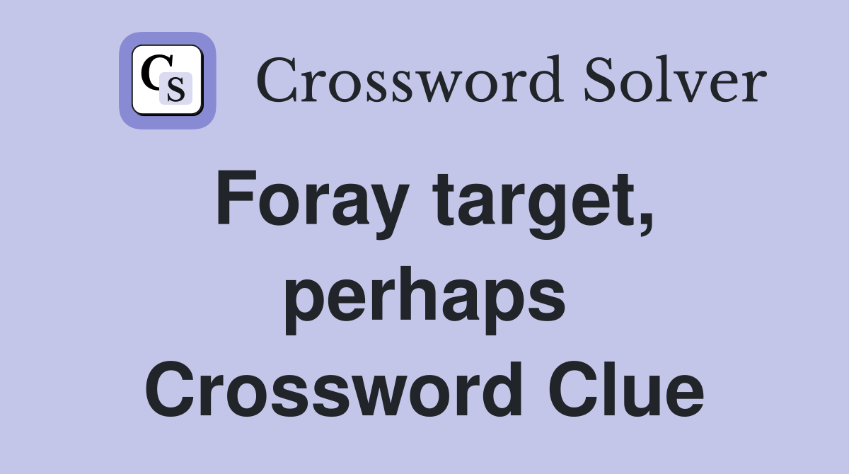Foray target, perhaps Crossword Clue