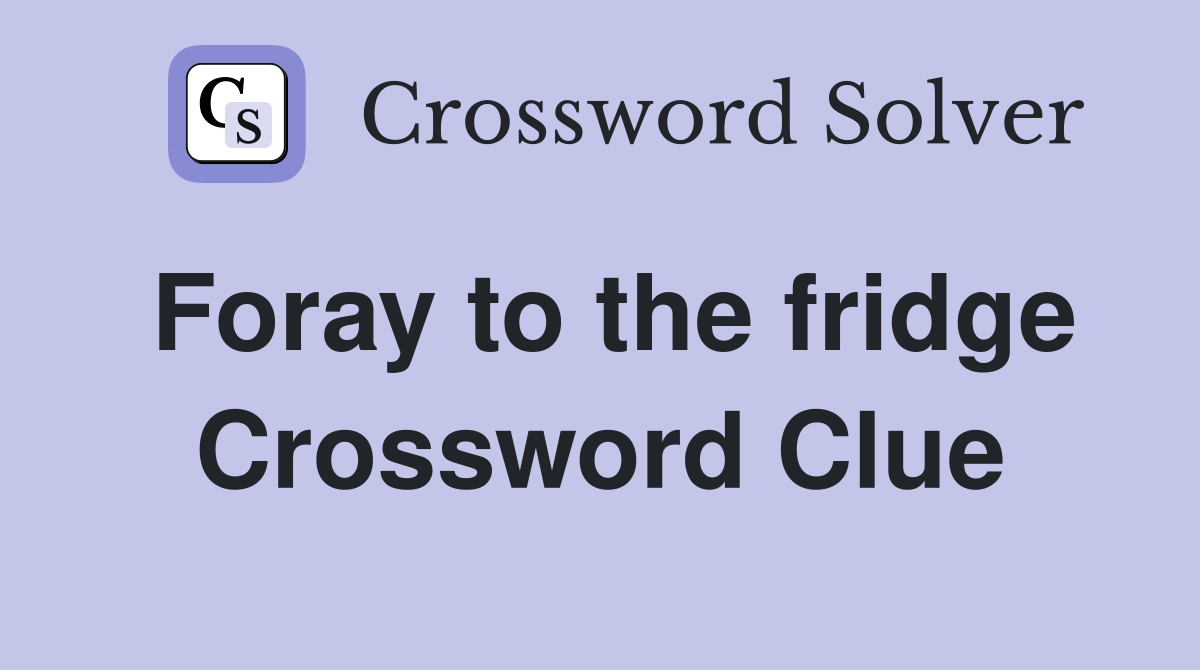 Foray to the fridge Crossword Clue