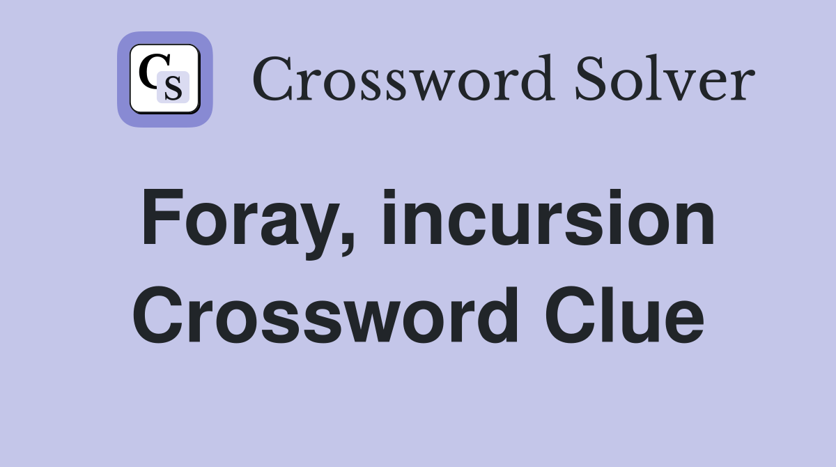 Foray, incursion Crossword Clue