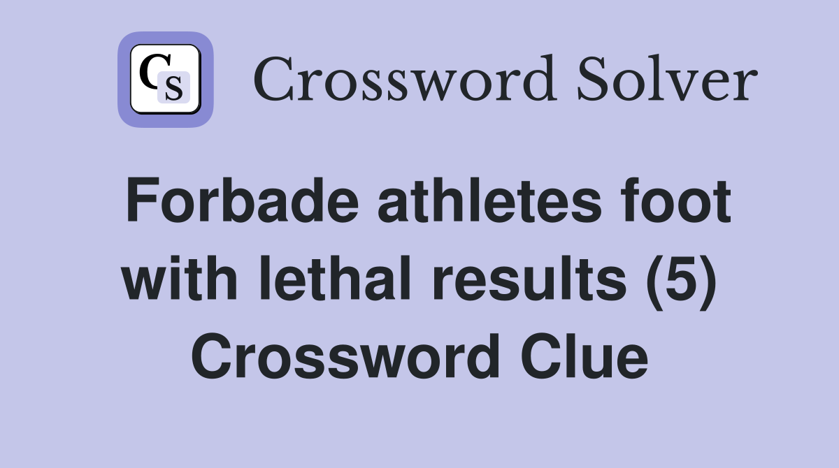 Forbade athletes foot with lethal results (5) Crossword Clue