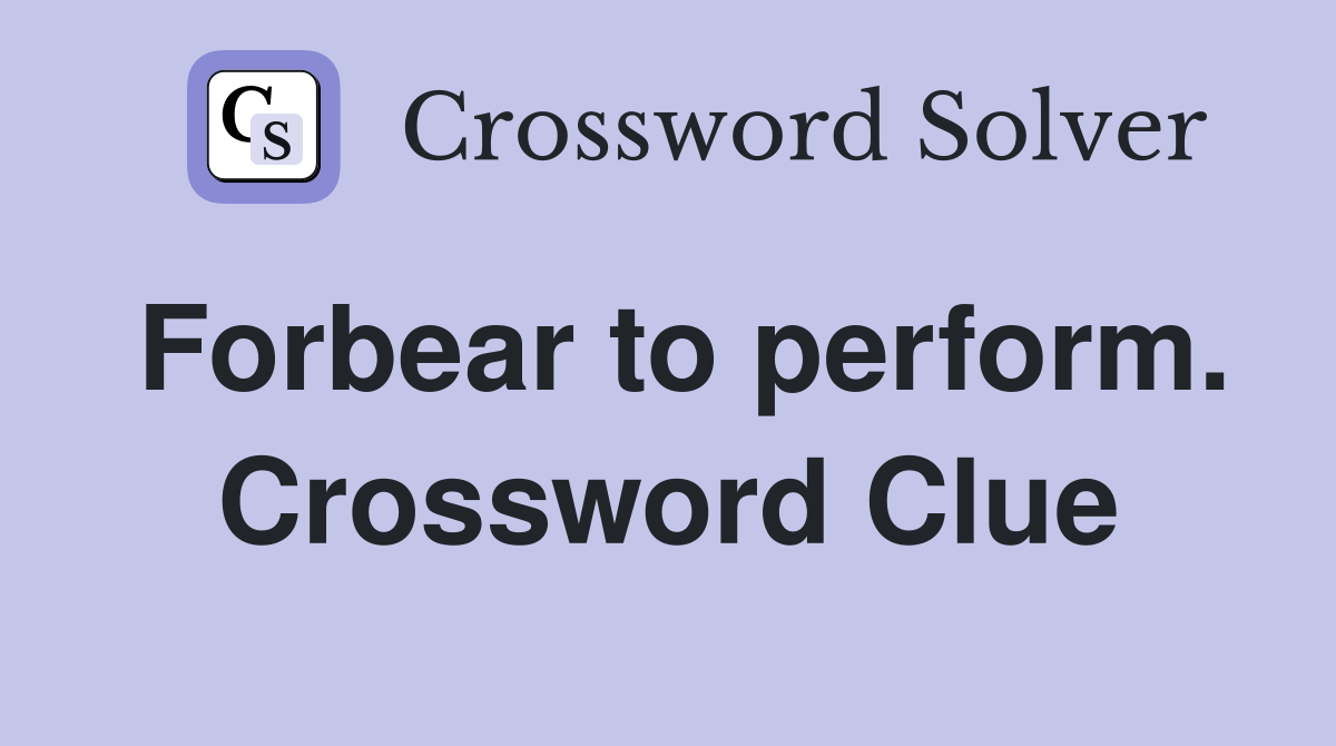 Forbear to perform. Crossword Clue