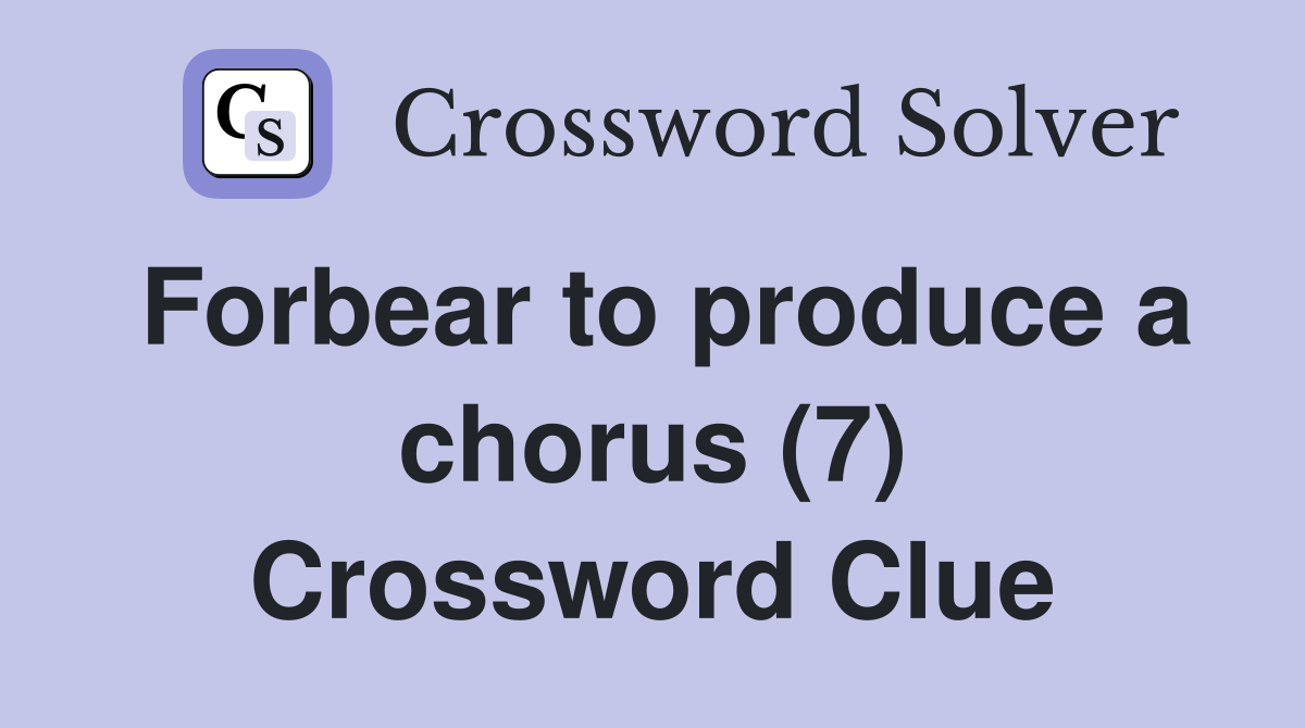 Forbear to produce a chorus (7) Crossword Clue
