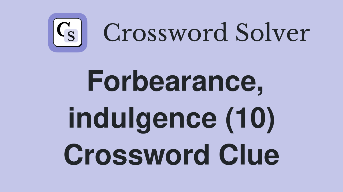 Forbearance, indulgence (10) Crossword Clue