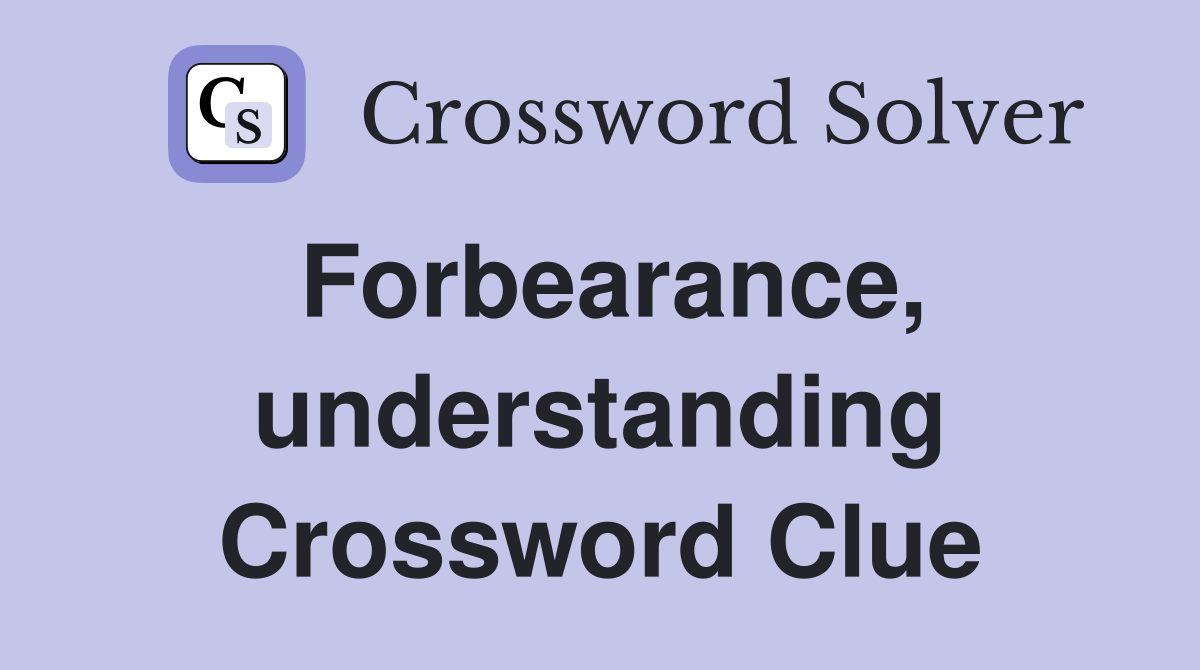 Forbearance, understanding Crossword Clue
