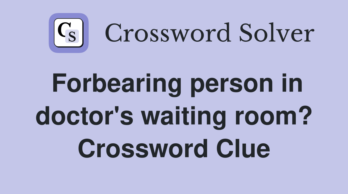 Forbearing person in doctor's waiting room? Crossword Clue