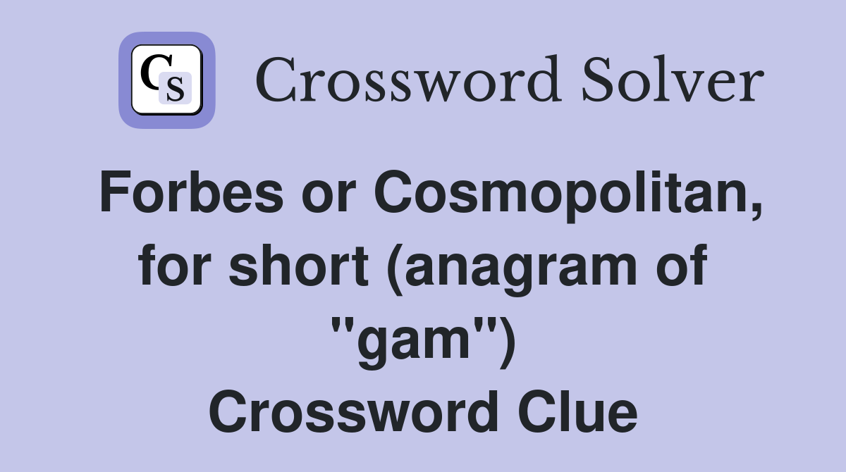 Forbes or Cosmopolitan, for short (anagram of "gam") Crossword Clue