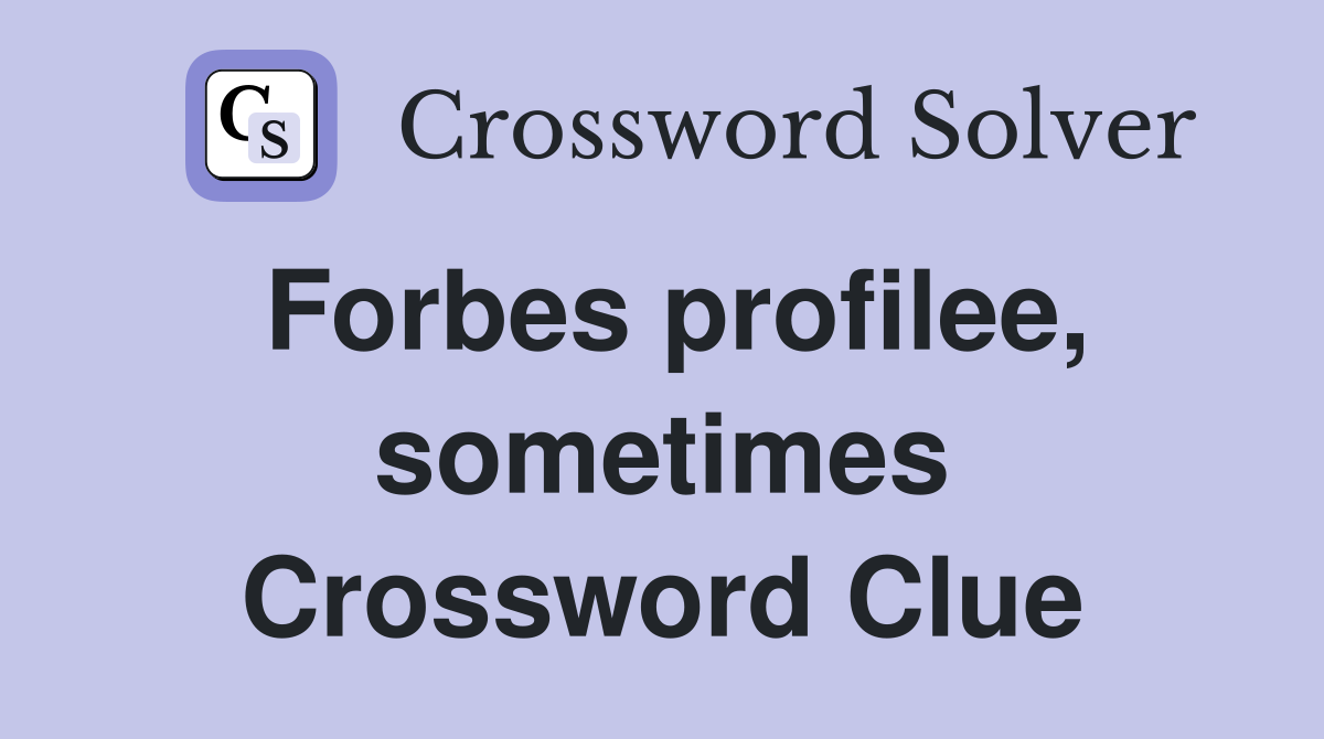 Forbes profilee, sometimes Crossword Clue
