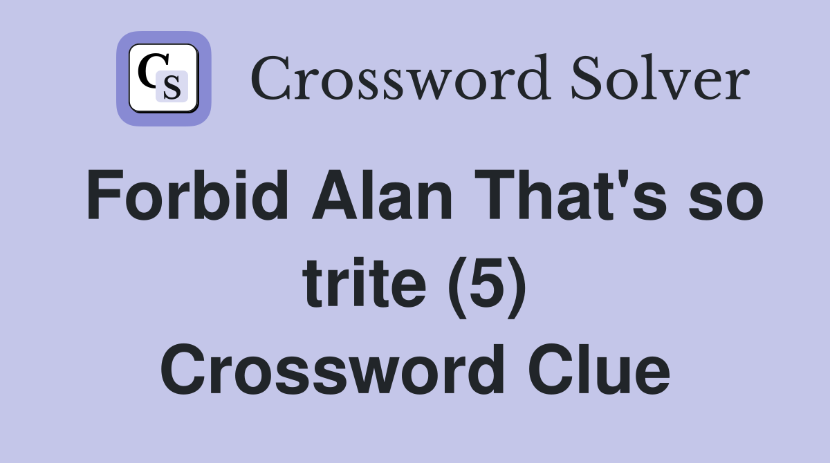 Forbid Alan That's so trite (5) Crossword Clue