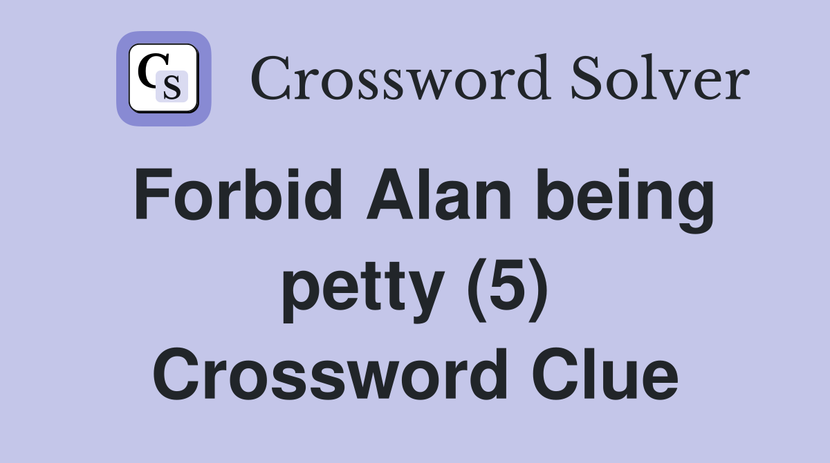 Forbid Alan being petty (5) Crossword Clue