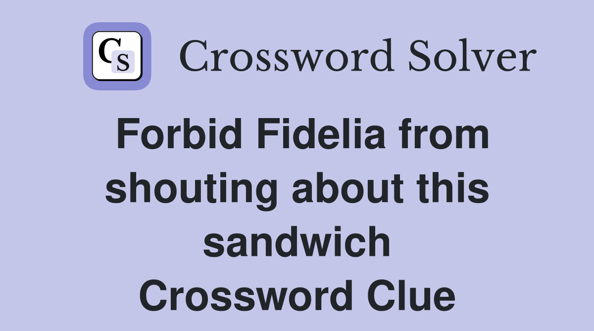 Forbid Fidelia from shouting about this sandwich Crossword Clue