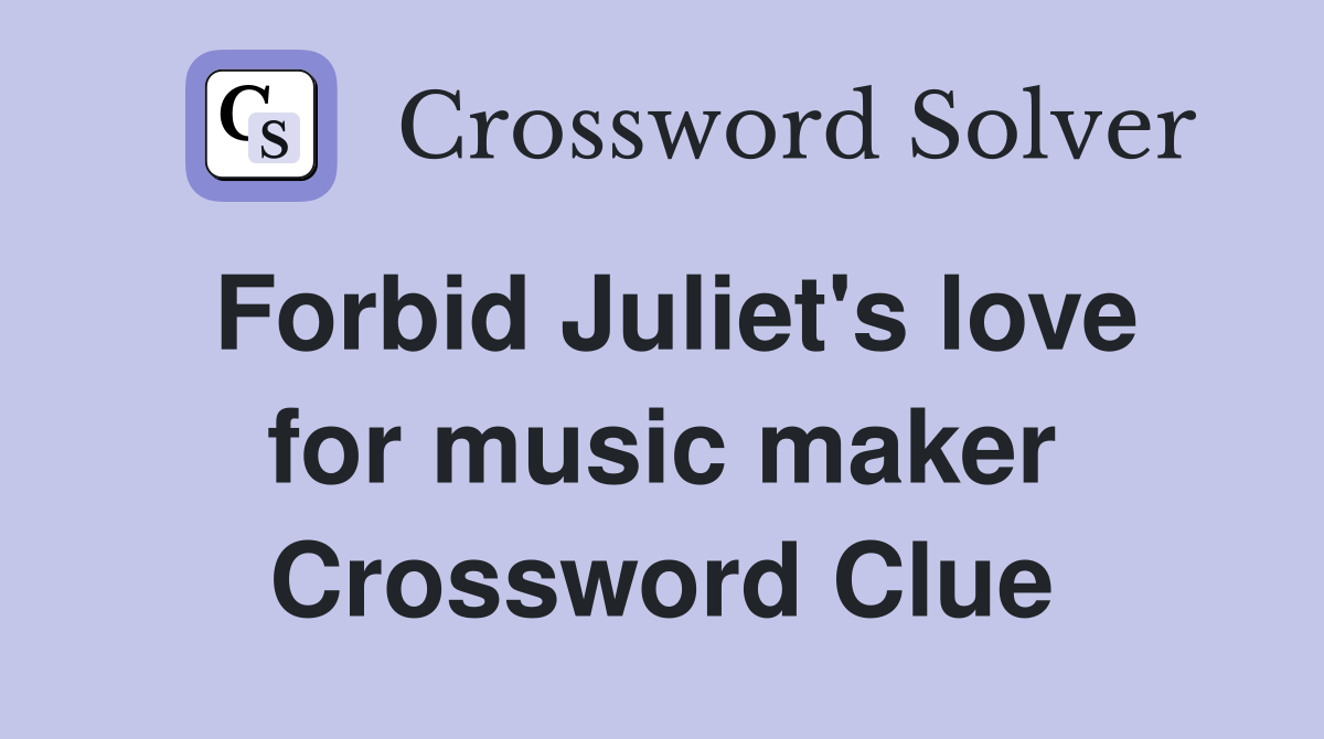 Forbid Juliet's love for music maker Crossword Clue