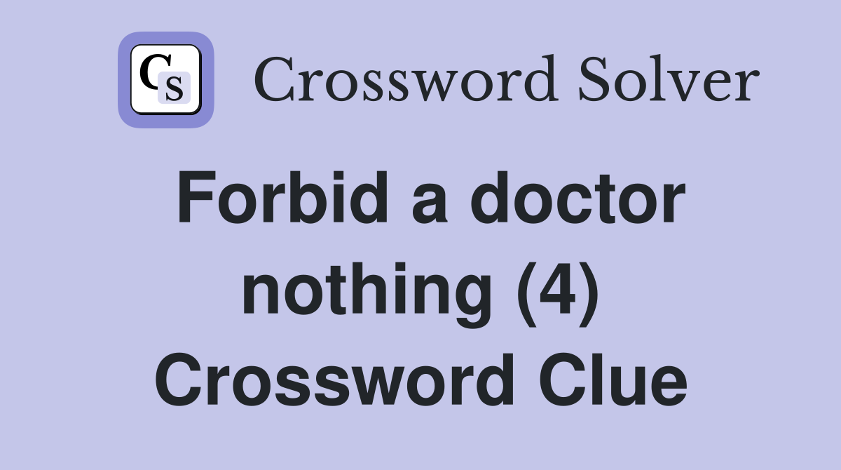 Forbid a doctor nothing (4) Crossword Clue
