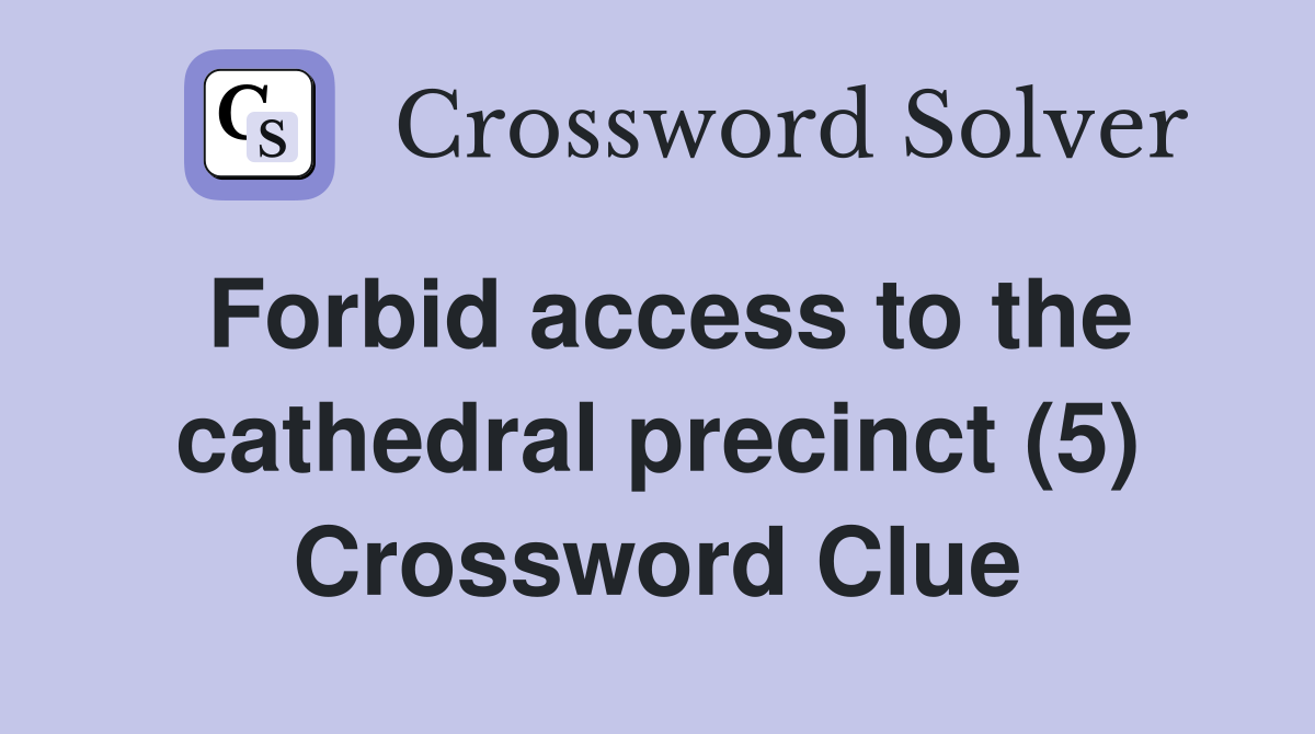 Forbid access to the cathedral precinct (5) Crossword Clue