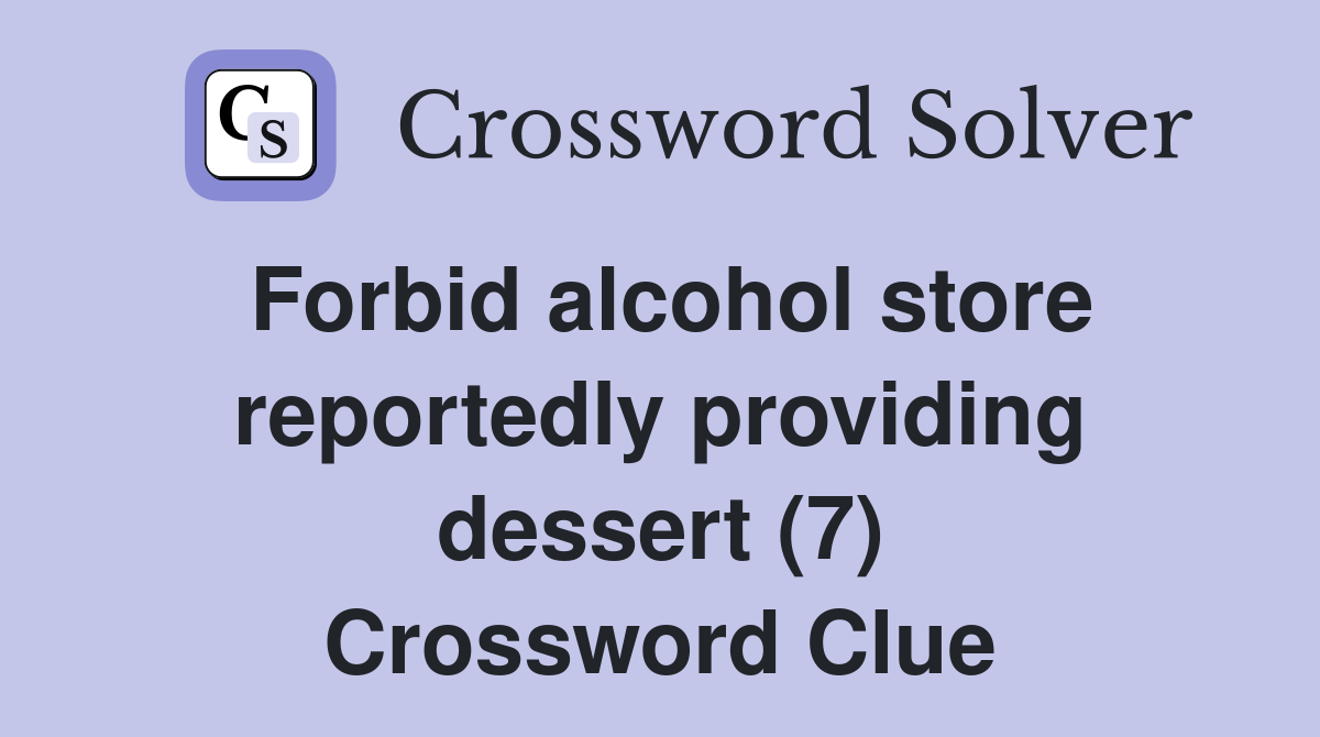 Forbid alcohol store reportedly providing dessert (7) Crossword Clue